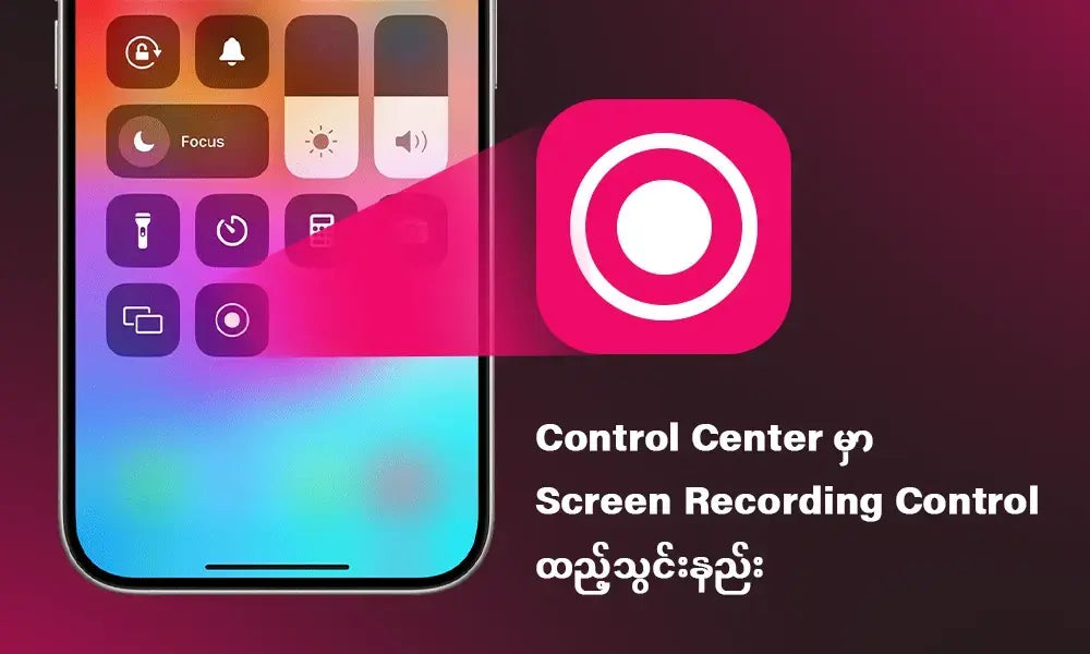 iPhone နဲ့ iPad တွေရဲ့ Control Center မှာ Screen Recording Control ဘယ်လိုထည့်ကြမလဲ?